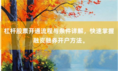 杠杆股票开通流程与条件详解，快速掌握融资融券开户方法。