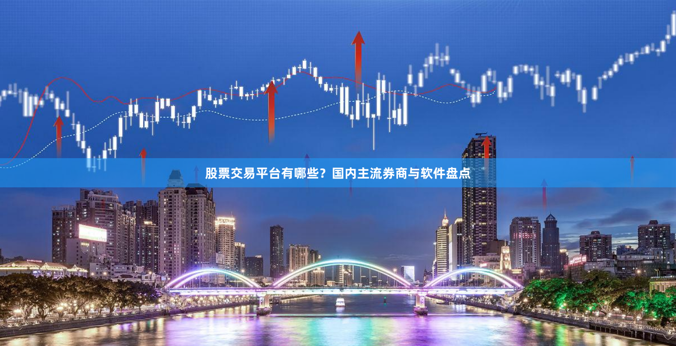 股票交易平台有哪些？国内主流券商与软件盘点
