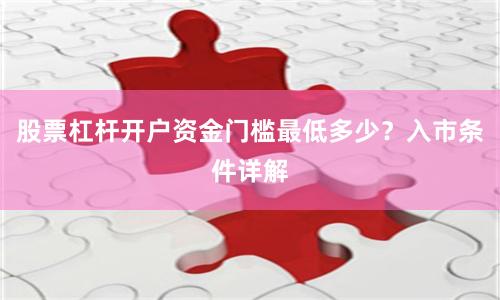 股票杠杆开户资金门槛最低多少？入市条件详解