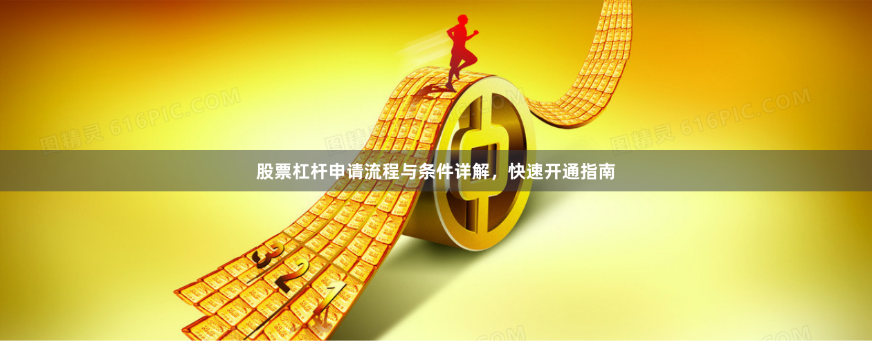 股票杠杆申请流程与条件详解，快速开通指南