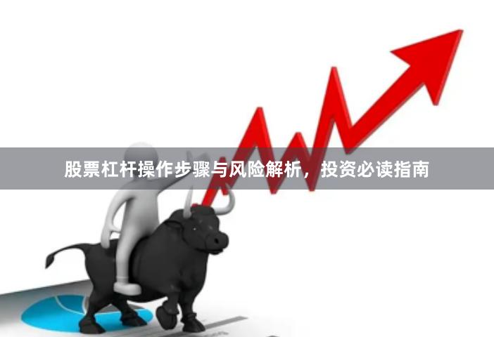 股票杠杆操作步骤与风险解析，投资必读指南