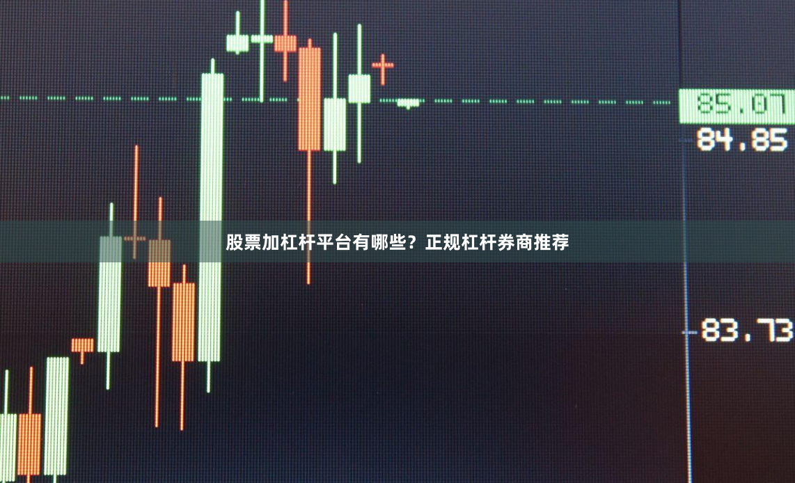 股票加杠杆平台有哪些？正规杠杆券商推荐
