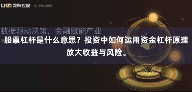股票杠杆是什么意思？投资中如何运用资金杠杆原理放大收益与风险。