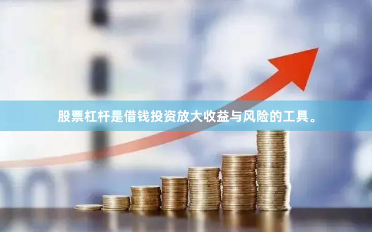 股票杠杆是借钱投资放大收益与风险的工具。