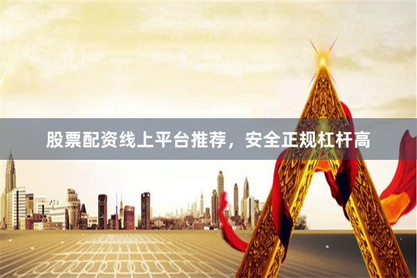 股票配资线上平台推荐,安全正规杠杆高